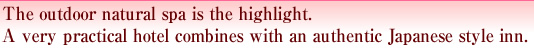 The outdoor natural spa is the highlight. A very practical hotel combines with an authentic Japanese style inn.