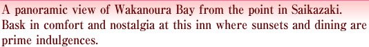 A panoramic view of Wakanoura Bay from the point in Saikazaki. Bask in comfort and nostalgia at this inn where sunsets and dining are prime indulgences.