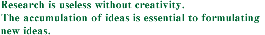 Research is useless without creativity. The accumulation of ideas is essential to formulating new ideas. 